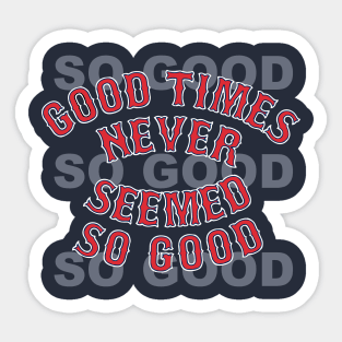 Good Times Never Seemed So Good Sticker